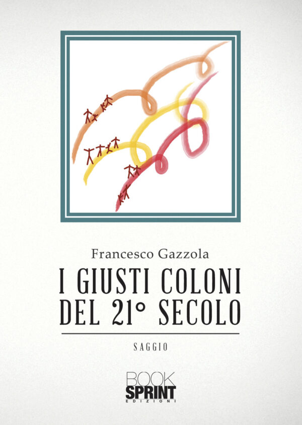 Libro giusti coloni del 21° secolo di Francesco Gazzola - ean 9788824960694 - BooksprintEdizioni