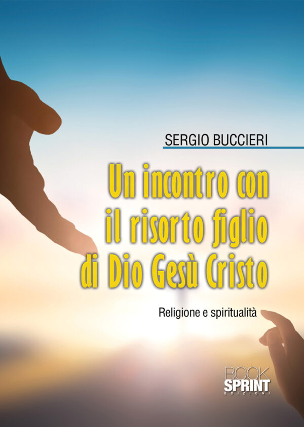 Libro incontro con il risorto Figlio di Dio Gesù Cristo di Sergio Buccieri - ean 9788824963251 - BooksprintEdizioni