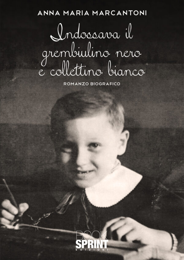 Libro Indossava il grembiulino nero e collettino bianco di Anna Maria Marcantoni - ean 9788824963442 - BooksprintEdizioni