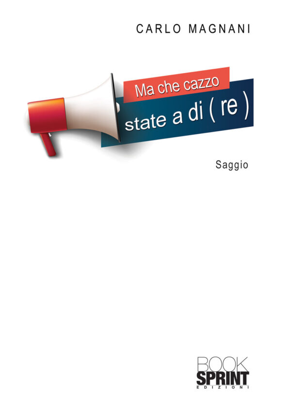 Libro Ma che cazzo state a di(re) di Carlo Magnani - ean 9788824963466 - BooksprintEdizioni