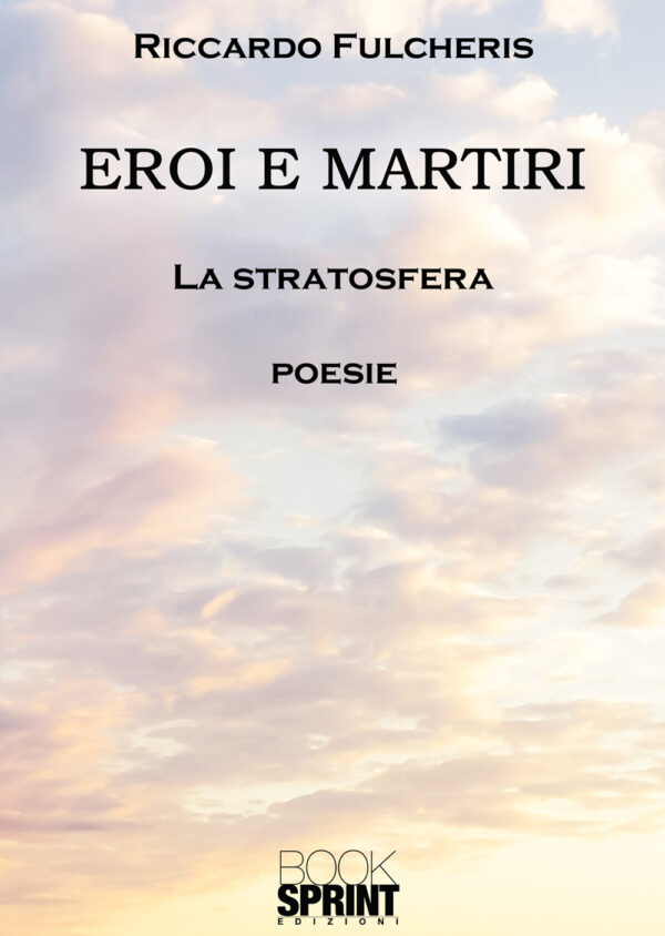 Libro Eroi e martiri. La stratosfera di Riccardo Fulcheris - ean 9788824965989 - BooksprintEdizioni