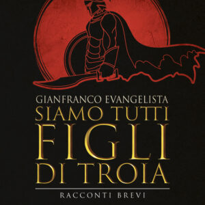 Libro Siamo tutti figli di Troia di Gianfranco Evangelista - ean 9788824967303 - BooksprintEdizioni
