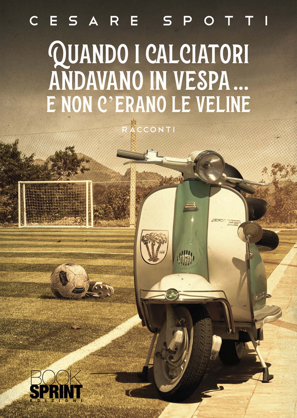 Libro Quando i calciatori andavano in vespa… e non c’erano le veline di Cesare Spotti - ean 9788824969994 - BooksprintEdizioni