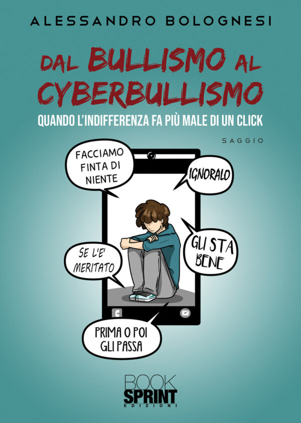 Libro Dal bullismo al cyberbullismo. Quando l'indifferenza fa più male di un click di Alessandro Bolognesi - ean 9788824970693 - BooksprintEdizioni