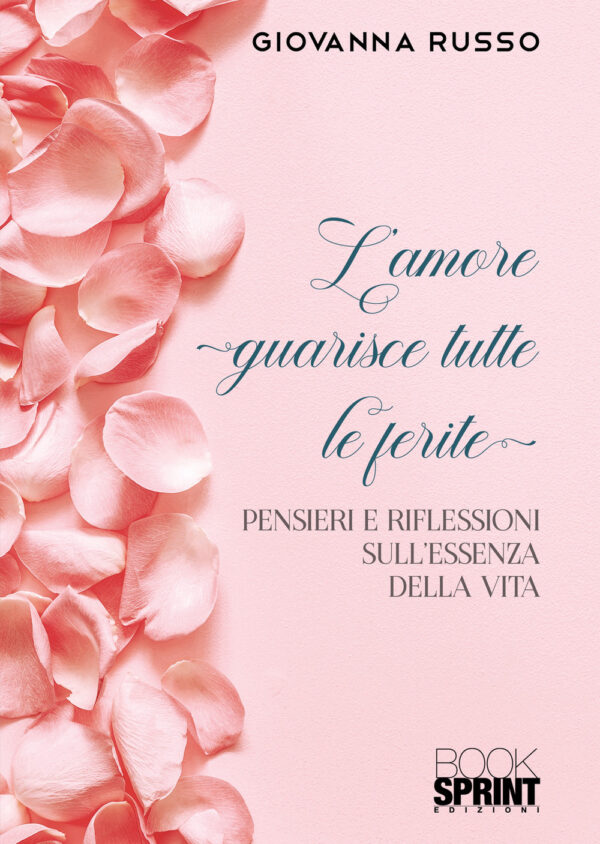 Libro amore guarisce tutte le ferite. Pensieri e riflessioni sull'essenza della vita di Giovanna Russo - ean 9788824971355 - BooksprintEdizioni