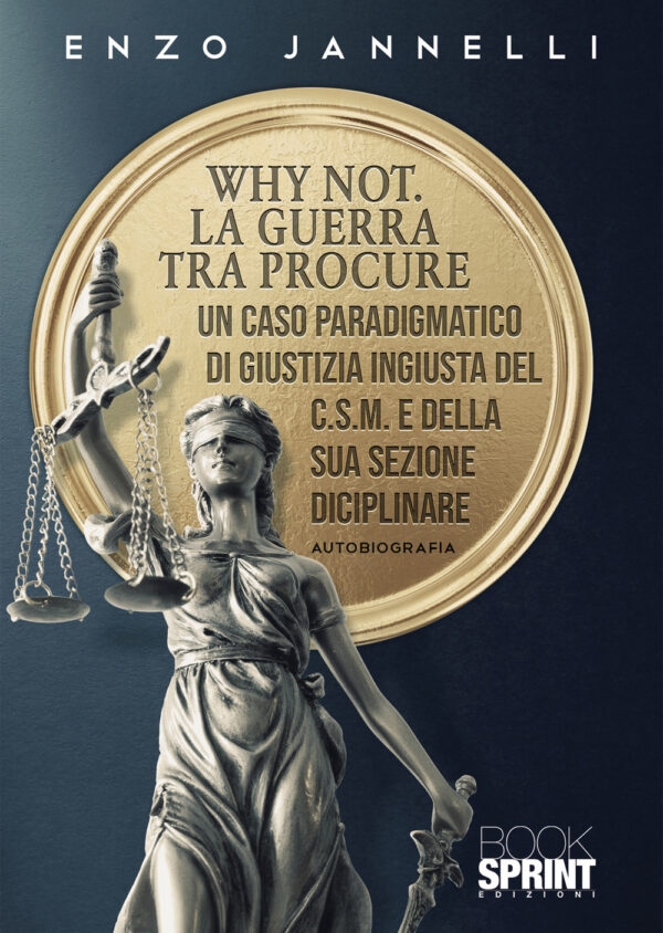 Libro Why not. La guerra tra procure. Un caso paradigmatico di giustizia ingiusta del C.S.M. e della sua sezione disciplinare di Enzo Jannelli - ean 9788824971720 - BooksprintEdizioni
