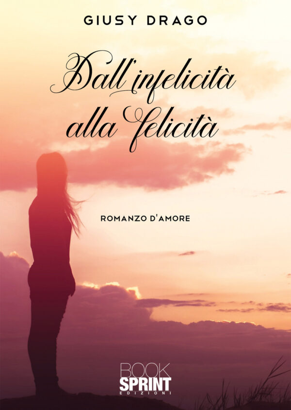 Libro Dall’infelicità alla felicità di Giusy Drago - ean 9788824971775 - BooksprintEdizioni