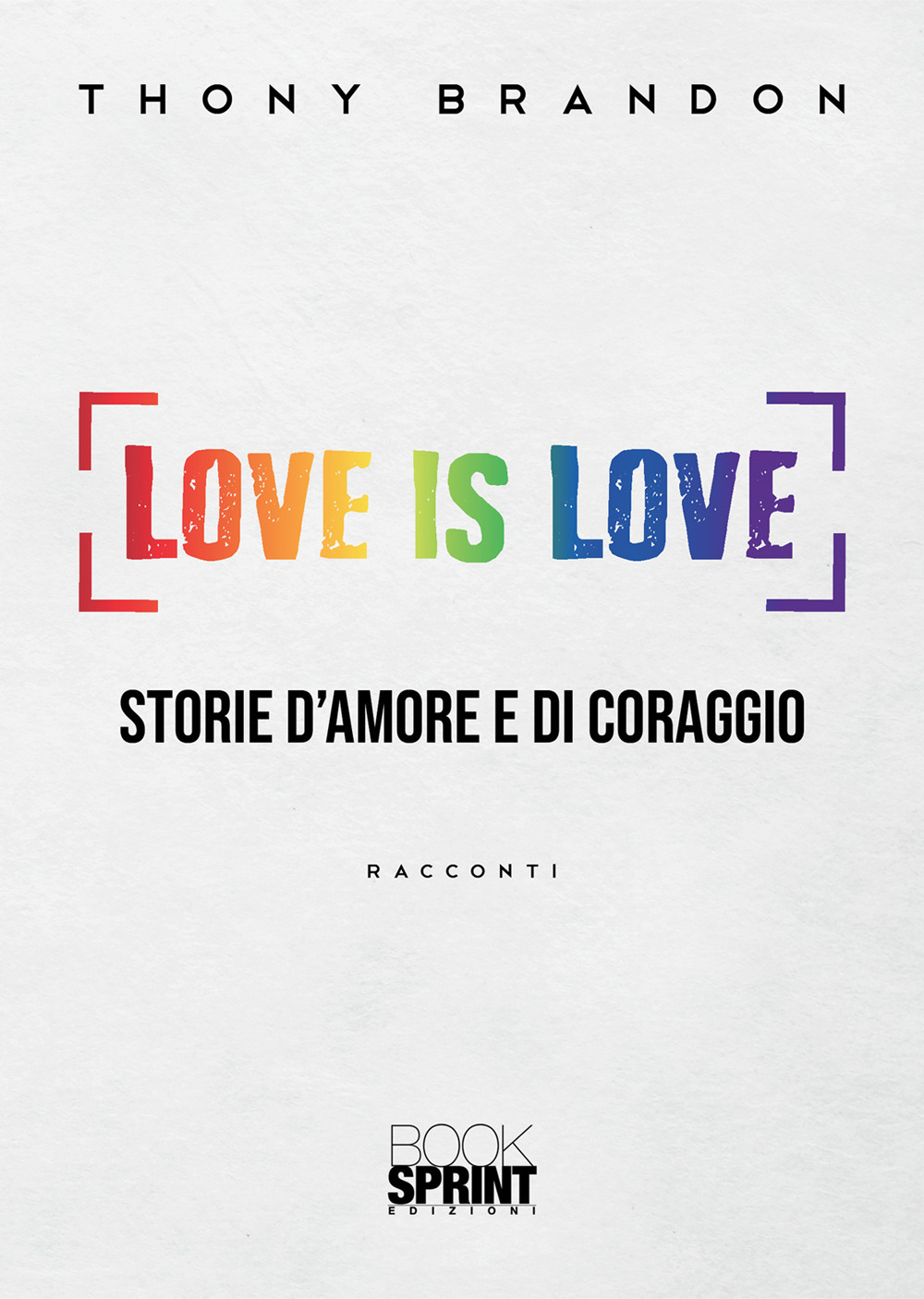 Libro Love is love. Storie d'amore e di coraggio di Thony Brandon - ean 9788824971911 - BooksprintEdizioni