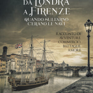 Libro Da Londra a Firenze. Quando sull’Arno c’erano le navi di Ruggero Chiosi - ean 9788824973298 - BooksprintEdizioni