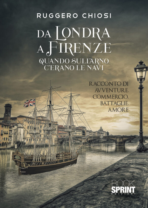 Libro Da Londra a Firenze. Quando sull’Arno c’erano le navi di Ruggero Chiosi - ean 9788824973298 - BooksprintEdizioni