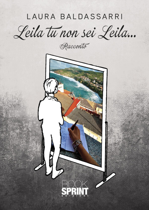 Libro Leila tu non sei Leila… di Laura Baldassarri - ean 9788824974011 - BooksprintEdizioni