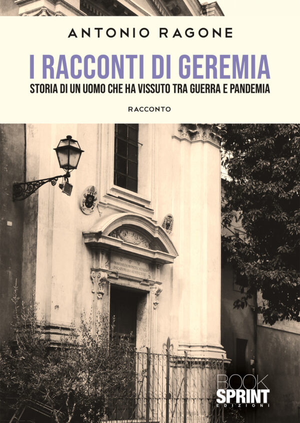 Libro racconti di Geremia. Storia di un uomo che ha vissuto tra guerra e pandemia di Antonio Ragone - ean 9788824974615 - BooksprintEdizioni