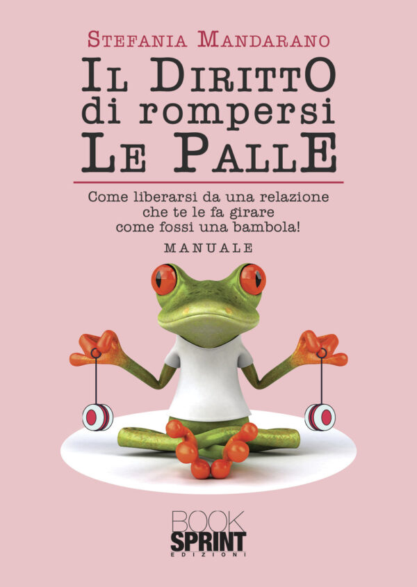 Libro diritto di rompersi le palle. Come liberarsi da una relazione che te le fa girare come fossi una bambola! di Stefania Mandarano - ean 9788824975087 - BooksprintEdizioni