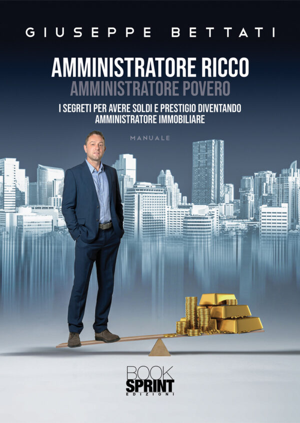 Libro Amministratore ricco amministratore povero. I segreti per avere soldi e prestigio diventando amministratore immobiliare di Giuseppe Bettati - ean 9788824975209 - BooksprintEdizioni