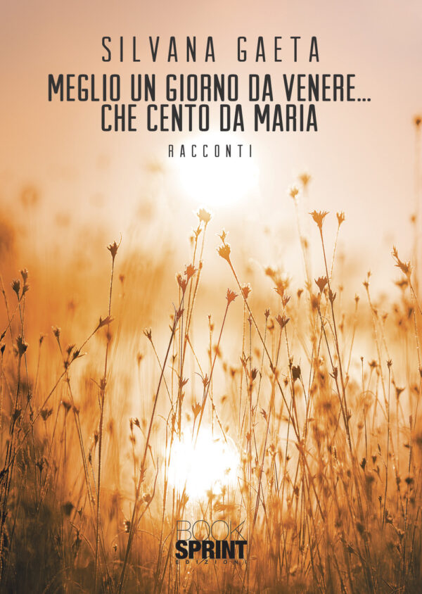 Libro Meglio un giorno da Venere... che cento da Maria di Silvana Gaeta - ean 9788824975230 - BooksprintEdizioni