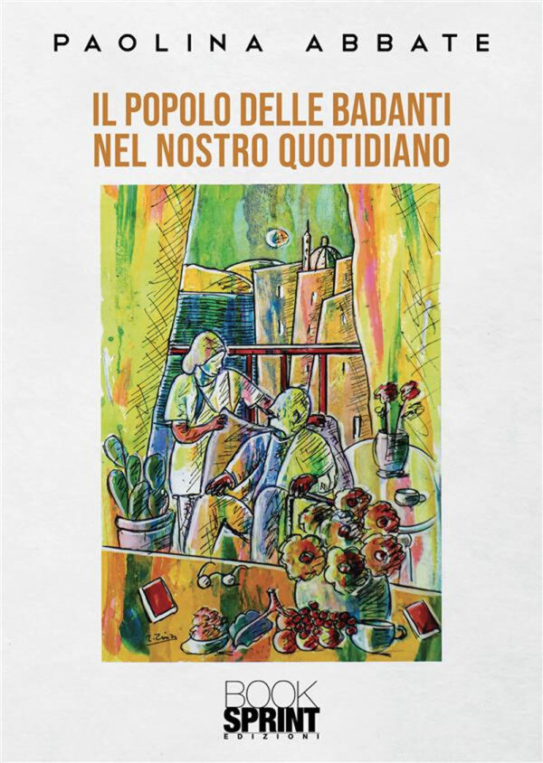 Libro popolo delle badanti nel nostro quotidiano di Paolina Abbate - ean 9788824981750 - BooksprintEdizioni