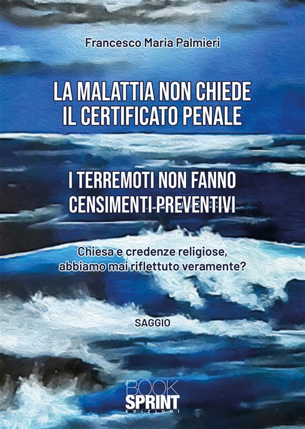 Libro malattia non chiede il certificato penale. I terremoti non fanno censimenti preventivi di Francesco Maria Palmieri - ean 9788824993104 - BooksprintEdizioni