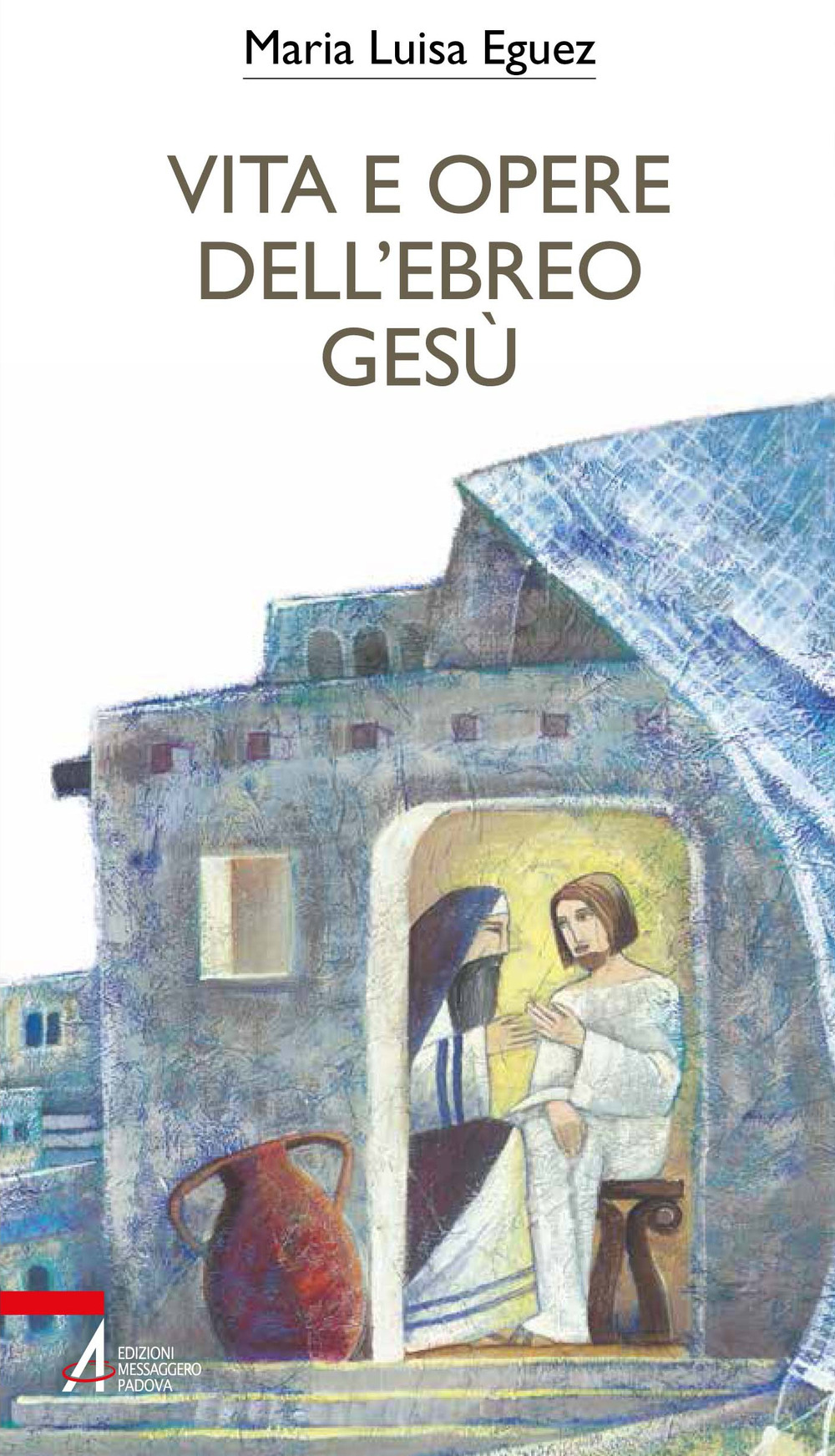Libro Vita e opere dell'ebreo Gesù di Maria Luisa Eguez - ean 9788825044331 - EMP - Edizioni Messaggero Padova