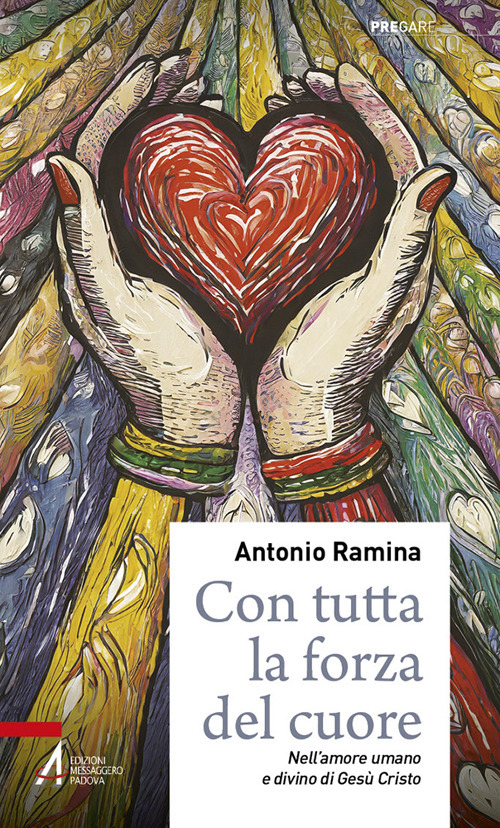 Libro Con tutta la forza del cuore. Nell'amore umano e divino di Gesù Cristo di Antonio Ramina - ean 9788825045307 - EMP - Edizioni Messaggero Padova