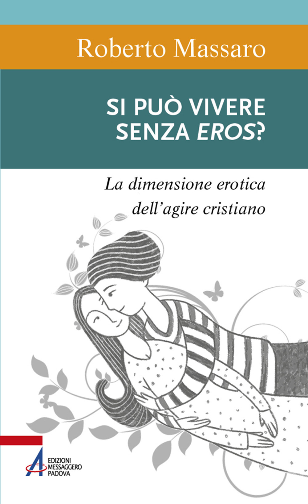 Libro Si può vivere senza eros? La dimensione erotica dell'agire umano di Roberto Massaro - ean 9788825050646 - EMP - Edizioni Messaggero Padova