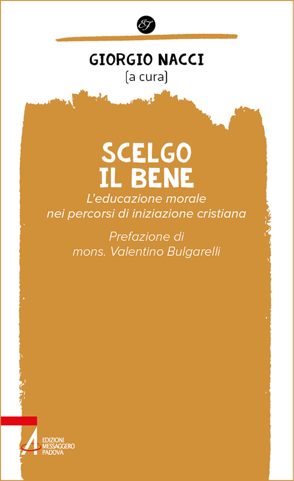 Libro Scelgo il bene. L'educazione morale nei percorsi di iniziazione cristiana di Giorgio Nacci - ean 9788825051384 - EMP - Edizioni Messaggero Padova