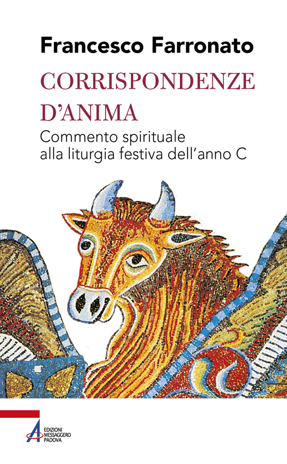 Libro Corrispondenze d'anima. Commento spirituale alla liturgia festiva dell'anno C di Francesco Farronato - ean 9788825051469 - EMP - Edizioni Messaggero Padova