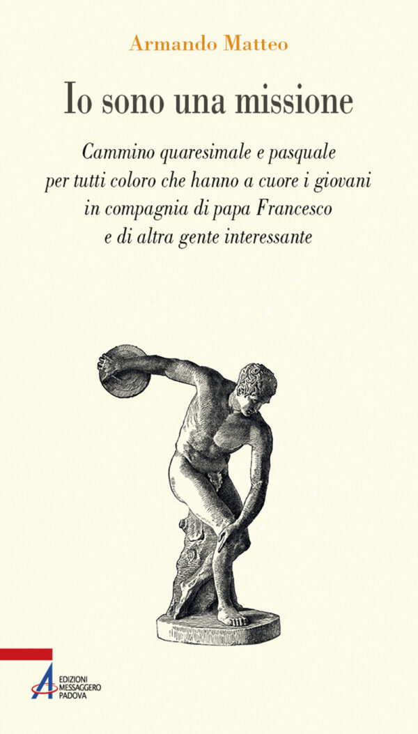 Libro Io sono una missione. Cammino quaresimale e pasquale per tutti coloro che hanno a cuore giovani in compagnia di Papa Francesco di Armando Matteo - ean 9788825052091 - EMP - Edizioni Messaggero Padova