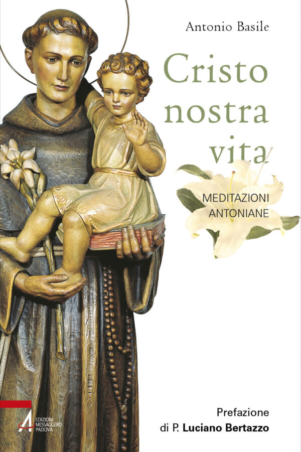 Libro Cristo nostra vita. Meditazioni antoniane di Antonio Basile - ean 9788825055221 - EMP - Edizioni Messaggero Padova