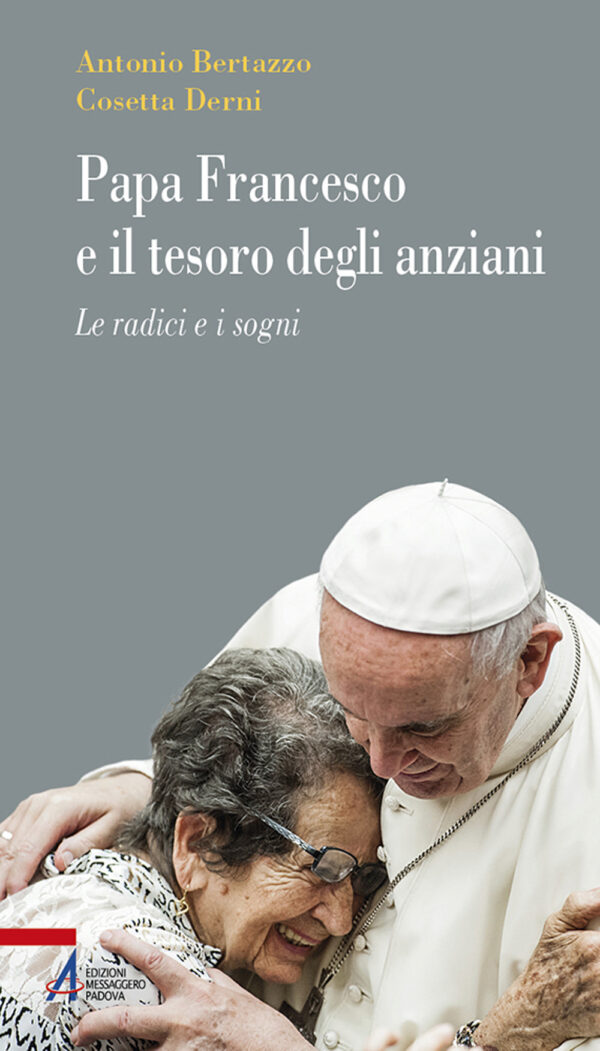 Libro Papa Francesco e il tesoro degli anziani. Le radici e i sogni di Antonio Bertazzo; Cosetta Derni - ean 9788825055733 - EMP - Edizioni Messaggero Padova
