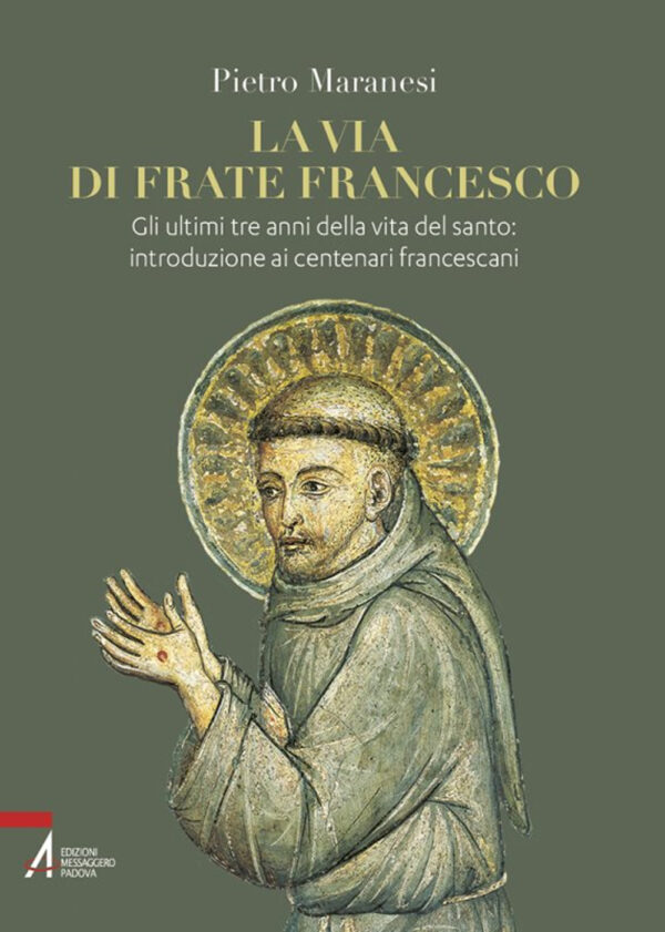 Libro via di frate Francesco. Gli ultimi tre anni della vita del santo: introduzione ai centenari francescani di Pietro Maranesi - ean 9788825056044 - EMP - Edizioni Messaggero Padova