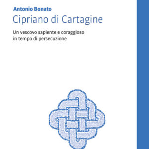 Libro Cipriano di Cartagine. Un vescovo sapiente e coraggioso in tempo di persecuzione di Antonio Bonato - ean 9788825057843 - EMP - Edizioni Messaggero Padova