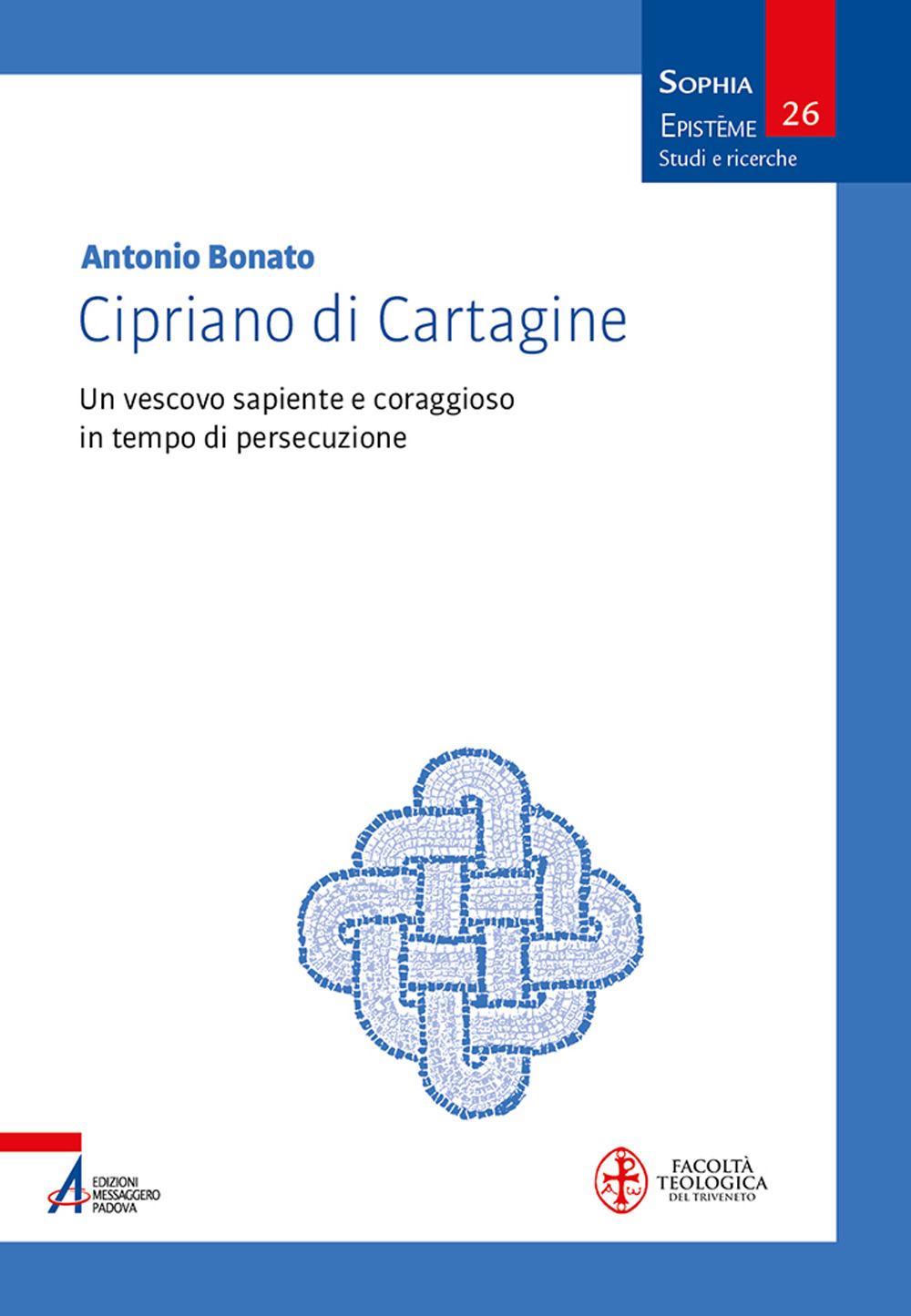 Libro Cipriano di Cartagine. Un vescovo sapiente e coraggioso in tempo di persecuzione di Antonio Bonato - ean 9788825057843 - EMP - Edizioni Messaggero Padova