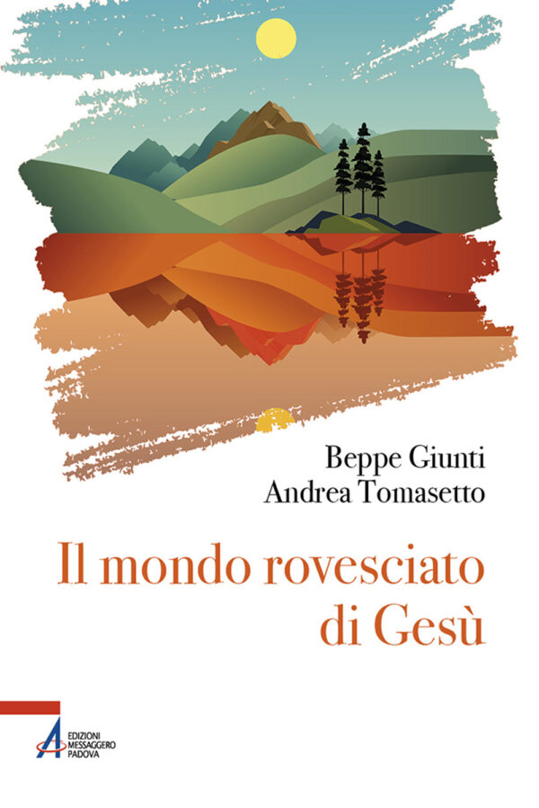 Libro mondo rovesciato di Gesù di Giuseppe Giunti; Andrea Tomasetto - ean 9788825058659 - EMP - Edizioni Messaggero Padova