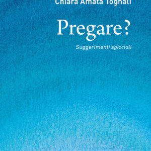 Libro Pregare? Suggerimenti spiccioli di Chiara Amata Tognali - ean 9788825058857 - EMP - Edizioni Messaggero Padova