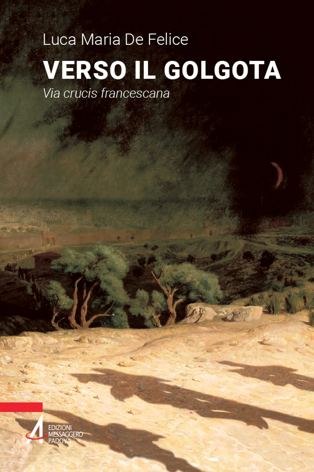Libro Verso il Golgota. Via crucis francescana di Luca Maria De Felice - ean 9788825059779 - EMP - Edizioni Messaggero Padova