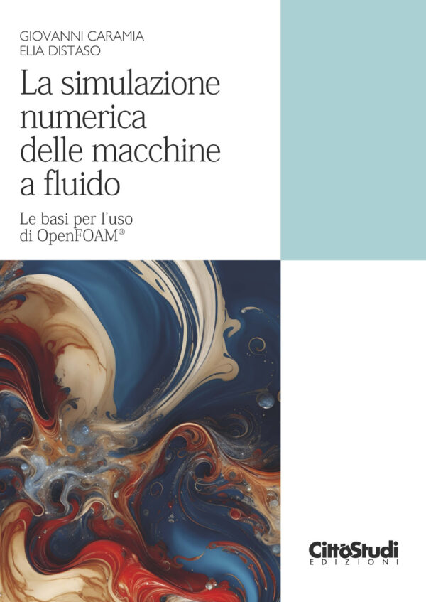 Libro simulazione numerica delle macchine a fluido. Le basi per l'uso di OpenFOAM® di Giovanni Caramia; Elia Distaso - ean 9788825174670 - CittàStudi