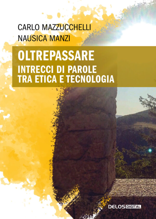Libro Oltrepassare. Intrecci di parole tra etica e tecnologia di Carlo Mazzucchelli; Nausica Manzi - ean 9788825419672 - Delos Digital
