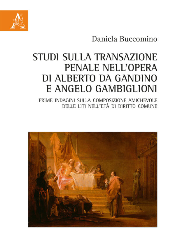 Libro Studi sulla transazione penale nell'opera di Alberto da Gandino e Angelo Gambiglioni. Prime indagini sulla composizione amichevole delle liti nell'età di diritto comune di Daniela Buccomino - ean 9788825502602 - Aracne