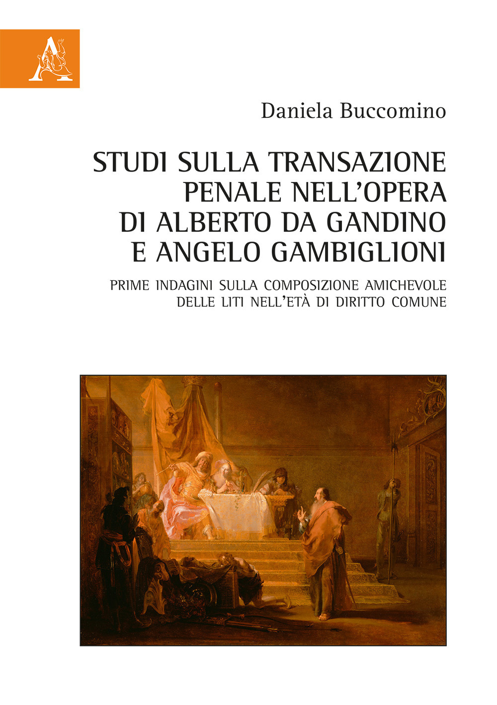 Libro Studi sulla transazione penale nell'opera di Alberto da Gandino e Angelo Gambiglioni. Prime indagini sulla composizione amichevole delle liti nell'età di diritto comune di Daniela Buccomino - ean 9788825502602 - Aracne