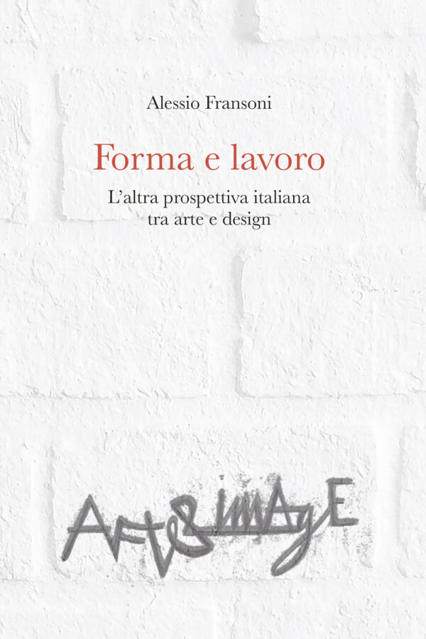 Libro Forma e lavoro. L'altra prospettiva italiana tra arte e design di Alessio Fransoni - ean 9788825521740 - Aracne