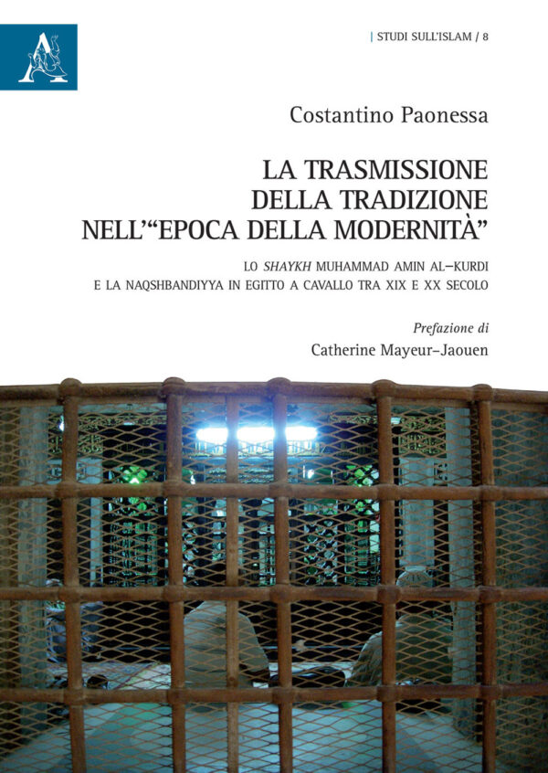 Libro trasmissione della tradizione nell'«epoca della modernità». Lo shaykh Muhammad Amin al-Kurdi e la Naqshbandiyya in Egitto a cavallo tra XIX e XX secolo di Costantino Paonessa - ean 9788825526684 - Aracne