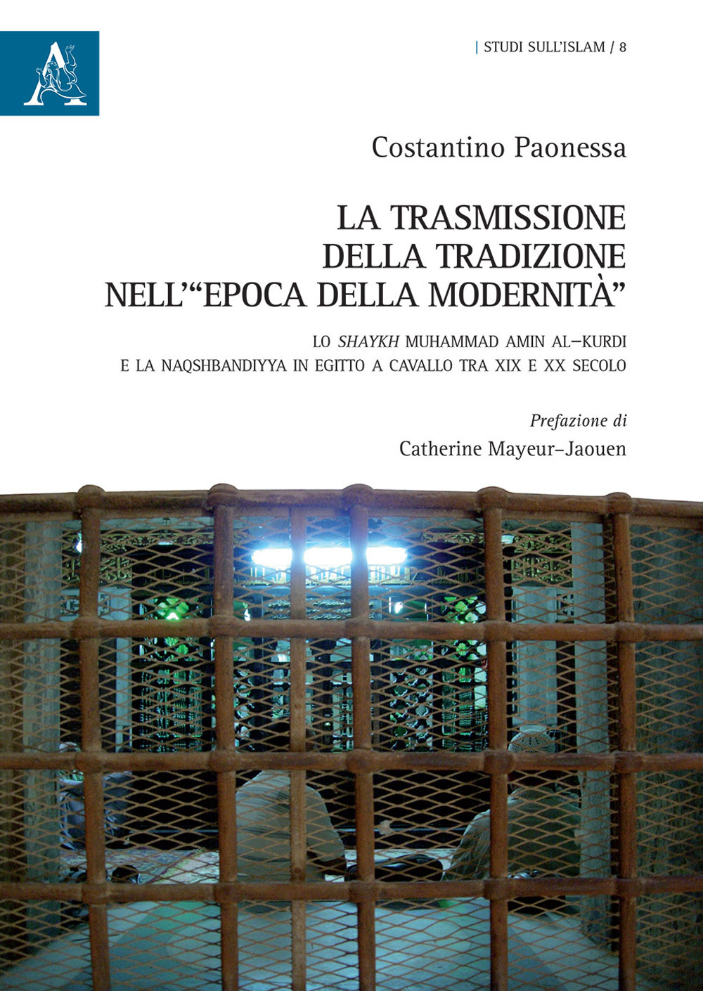 Libro trasmissione della tradizione nell'«epoca della modernità». Lo shaykh Muhammad Amin al-Kurdi e la Naqshbandiyya in Egitto a cavallo tra XIX e XX secolo di Costantino Paonessa - ean 9788825526684 - Aracne