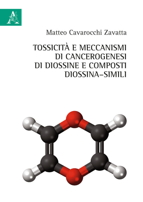 Libro Tossicità e meccanismi di cancerogenesi di diossine e composti di diossina–simili di Matteo Cavarocchi Zavatta - ean 9788825526721 - Aracne