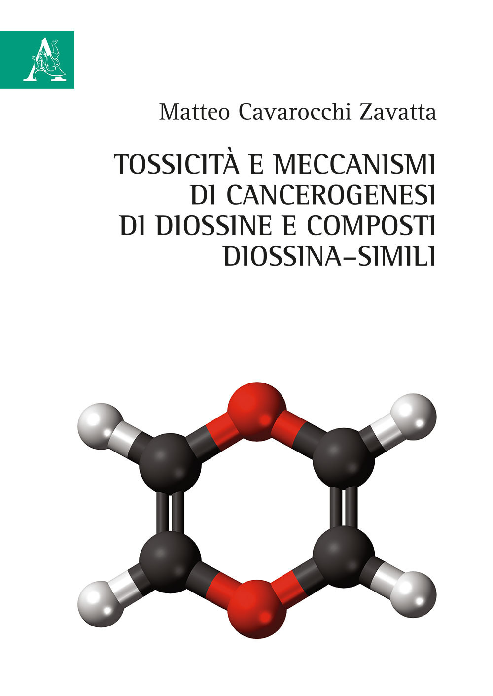 Libro Tossicità e meccanismi di cancerogenesi di diossine e composti di diossina–simili di Matteo Cavarocchi Zavatta - ean 9788825526721 - Aracne