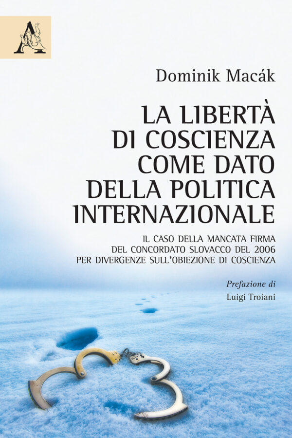 Libro libertà di coscienza come dato della politica internazionale. Il caso della mancata firma del Concordato slovacco del 2006 per divergenze sull'obiezione di coscienza di Dominik Macák - ean 9788825527063 - Aracne