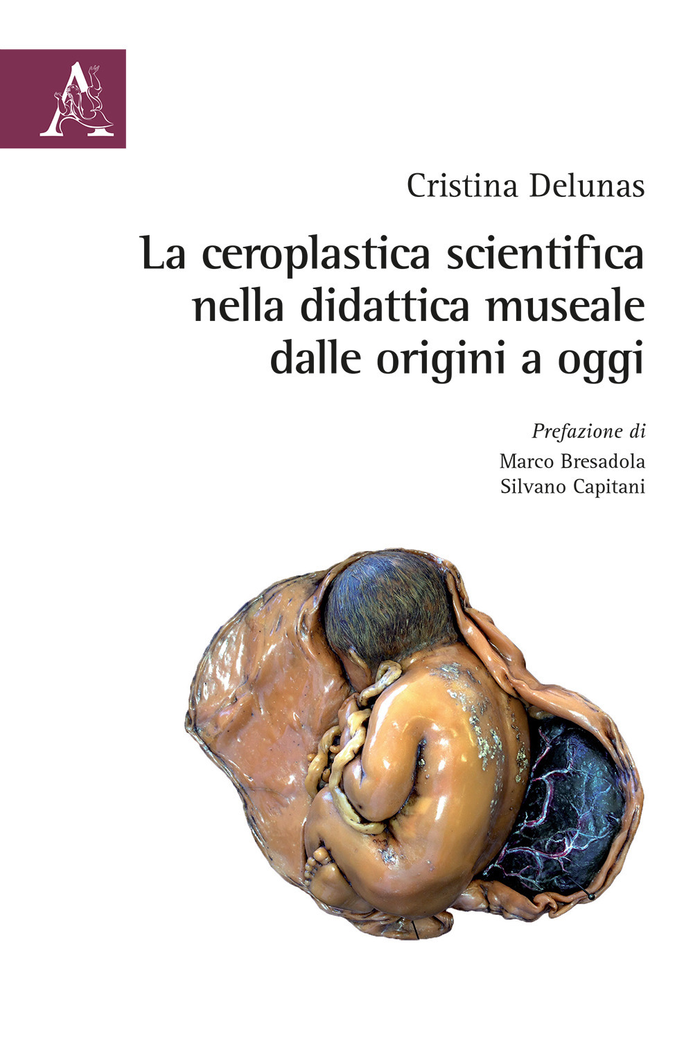 Libro ceroplastica scientifica nella didattica museale dalle origini ad oggi di Cristina Delunas - ean 9788825529265 - Aracne