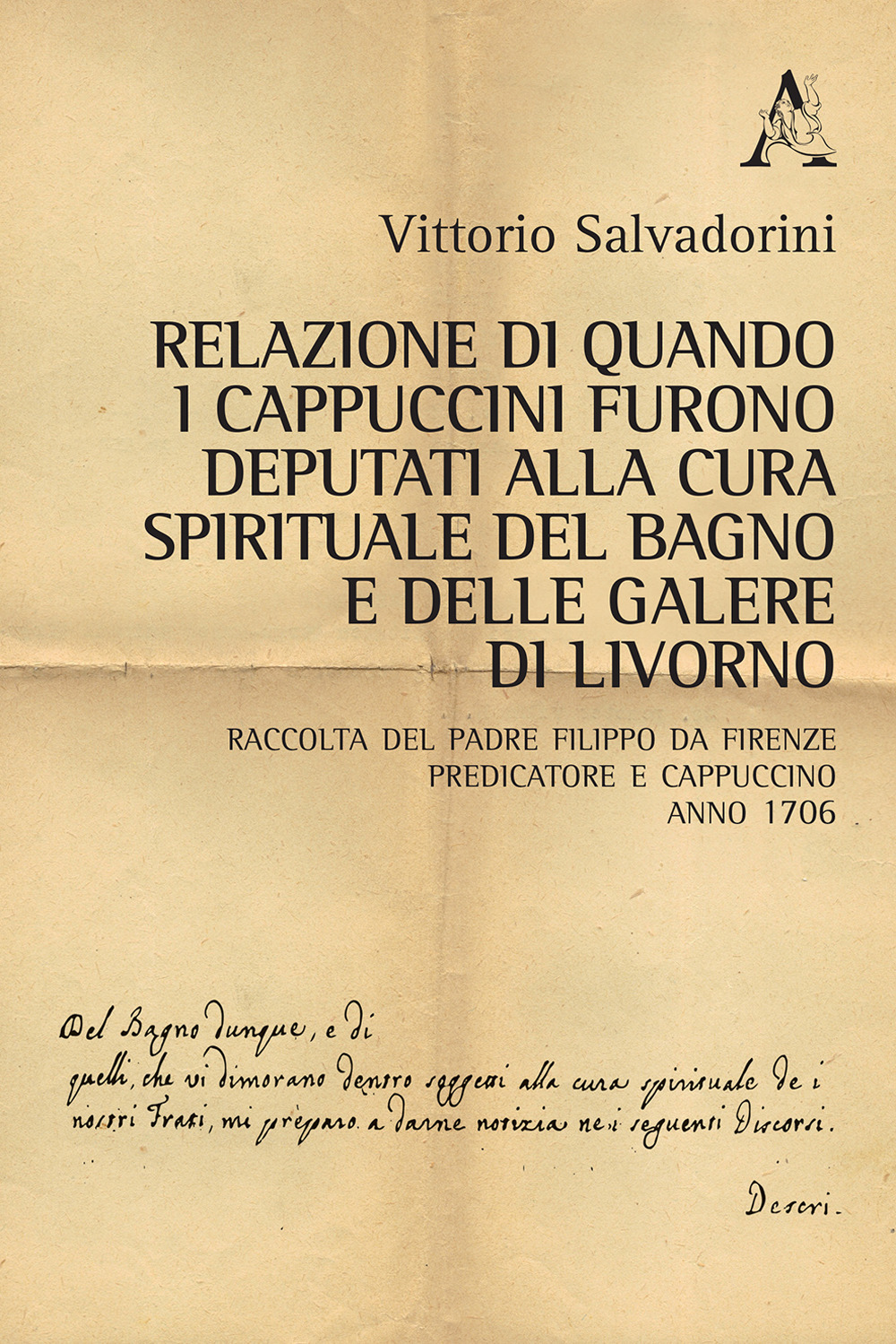 Libro Relazione di quando i cappuccini furono deputati alla cura spirituale del Bagno e delle Galere di Livorno. Raccolta del padre Filippo da Firenze predicatore e cappuccino. Anno 1706 di - ean 9788825529678 - Aracne