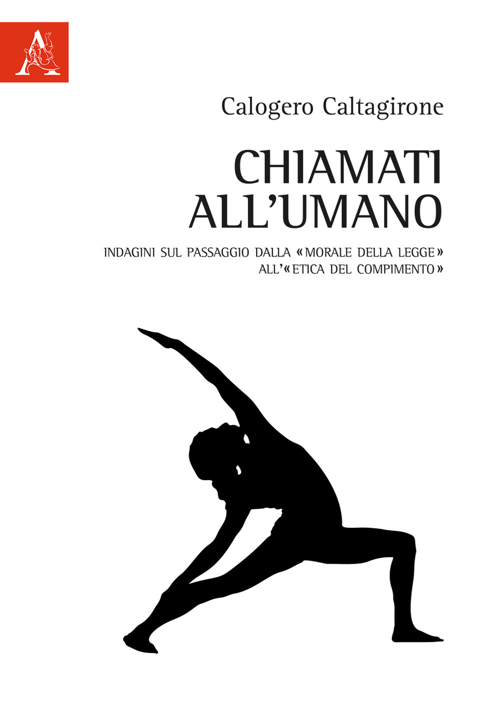 Libro Chiamati all'umano. Indagini sul passaggio dalla «morale della legge» all'«etica del compimento» di Calogero Caltagirone - ean 9788825529708 - Aracne