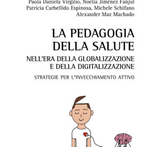 Libro pedagogia della salute nell'era della globalizzazione e della digitalizzazione. Strategie per l'invecchiamento attivo di Paola Daniela Virgilio; Michele Schifano; Alexander Maz Machado; Noelia Jimenez Fanjul; Patricia Carbellido Espinosa - ean 9788825529777 - Aracne