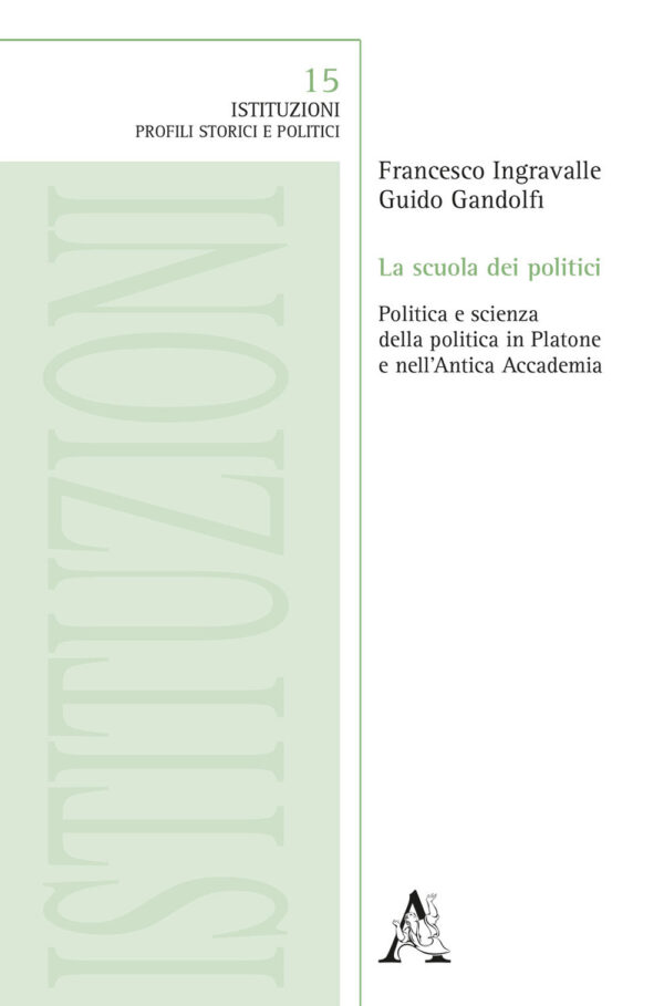 Libro scuola dei politici. Politica e scienza della politica in Platone e nell'Antica Accademia di Francesco Ingravalle; Guido Gandolfi - ean 9788825529869 - Aracne